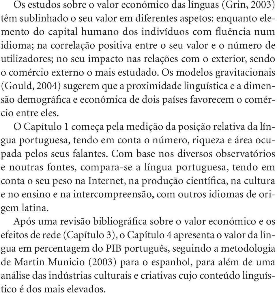 Os modelos gravitacionais (Gould, 2004) sugerem que a proximidade linguística e a dimensão demográfica e económica de dois países favorecem o comércio entre eles.