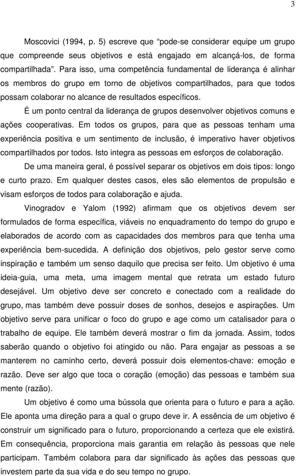 É um ponto central da liderança de grupos desenvolver objetivos comuns e ações cooperativas.