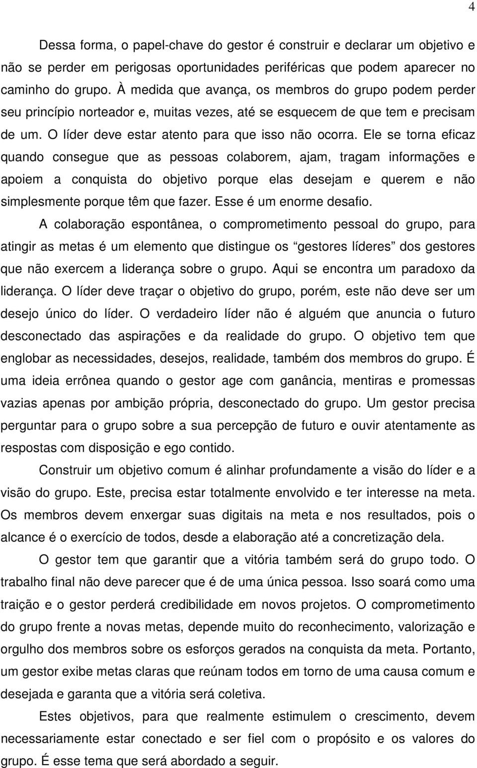 Ele se torna eficaz quando consegue que as pessoas colaborem, ajam, tragam informações e apoiem a conquista do objetivo porque elas desejam e querem e não simplesmente porque têm que fazer.