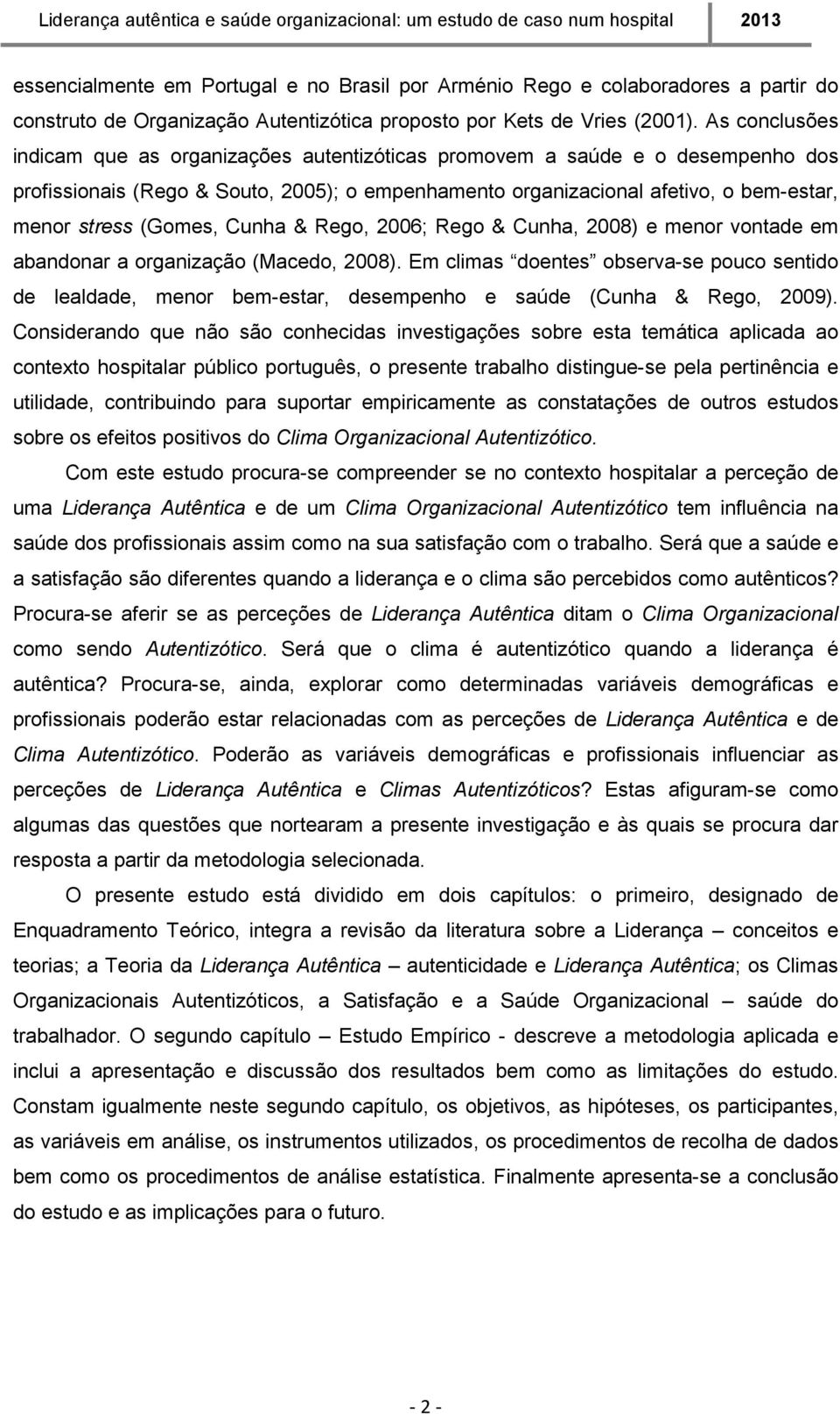 (Gomes, Cunha & Rego, 2006; Rego & Cunha, 2008) e menor vontade em abandonar a organização (Macedo, 2008).