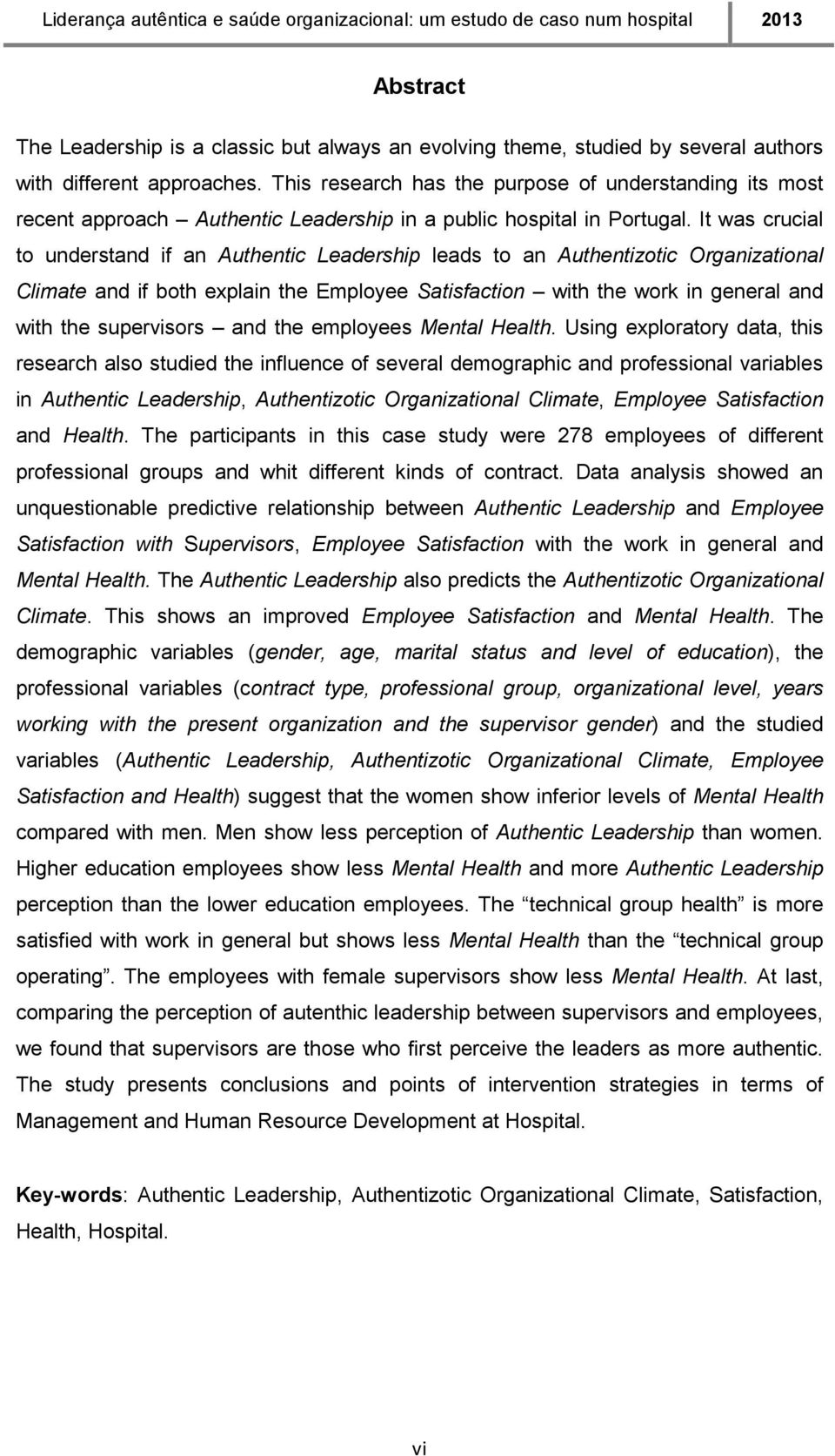 It was crucial to understand if an Authentic Leadership leads to an Authentizotic Organizational Climate and if both explain the Employee Satisfaction with the work in general and with the