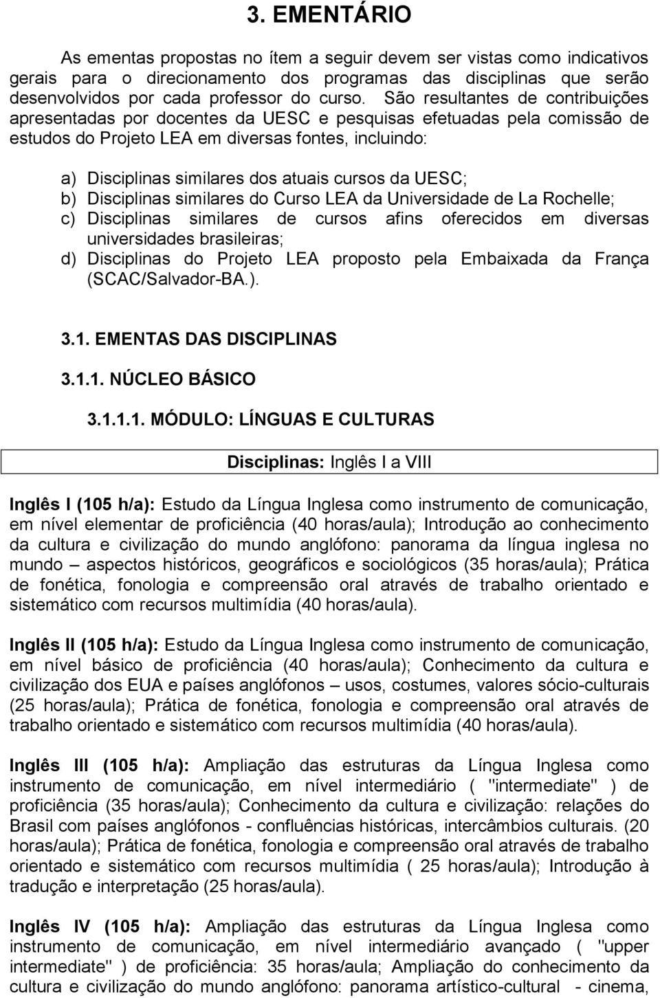 cursos da UESC; b) Disciplinas similares do Curso LEA da Universidade de La Rochelle; c) Disciplinas similares de cursos afins oferecidos em diversas universidades brasileiras; d) Disciplinas do