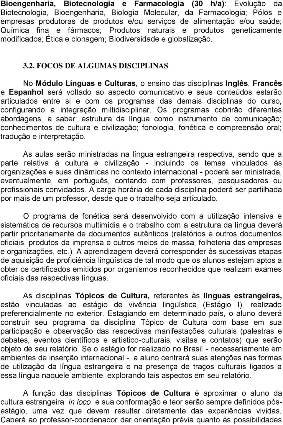 FOCOS DE ALGUMAS DISCIPLINAS No Módulo Línguas e Culturas, o ensino das disciplinas Inglês, Francês e Espanhol será voltado ao aspecto comunicativo e seus conteúdos estarão articulados entre si e com