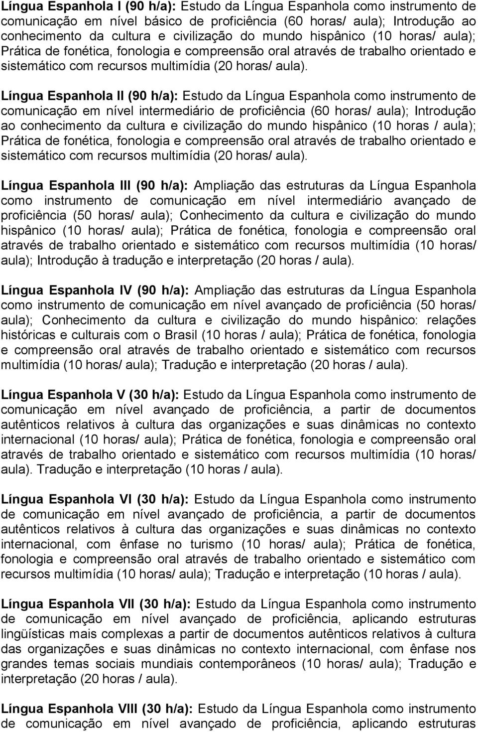 Língua Espanhola II (90 h/a): Estudo da Língua Espanhola como instrumento de comunicação em nível intermediário de proficiência (60 horas/ aula); Introdução ao conhecimento da cultura e civilização