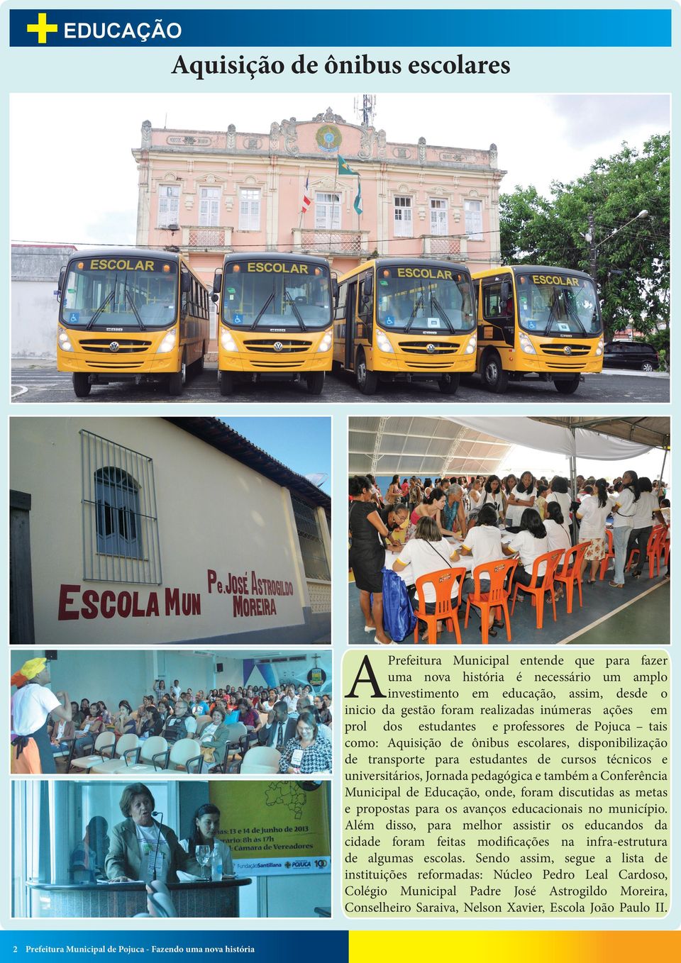 pedagógica e também a Conferência Municipal de Educação, onde, foram discutidas as metas e propostas para os avanços educacionais no município.