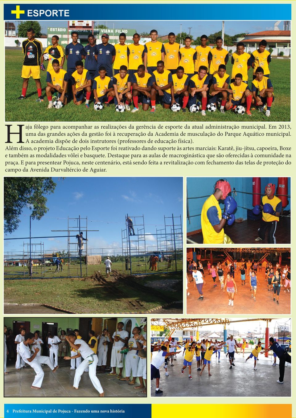 Além disso, o projeto Educação pelo Esporte foi reativado dando suporte às artes marciais: Karatê, jiu-jítsu, capoeira, Boxe e também as modalidades vôlei e basquete.