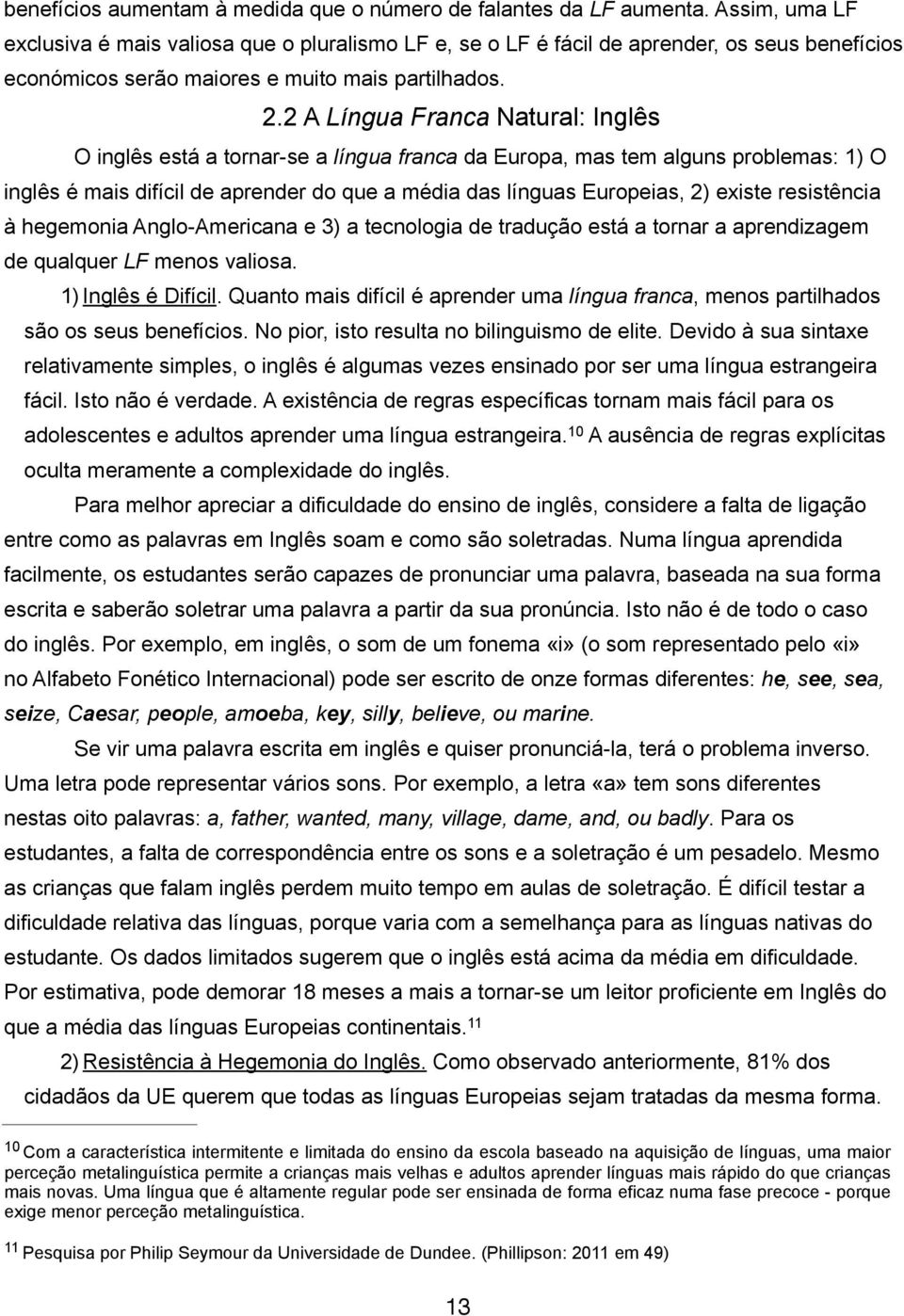 2 A Língua Franca Natural: Inglês O inglês está a tornar-se a língua franca da Europa, mas tem alguns problemas: 1) O inglês é mais difícil de aprender do que a média das línguas Europeias, 2) existe