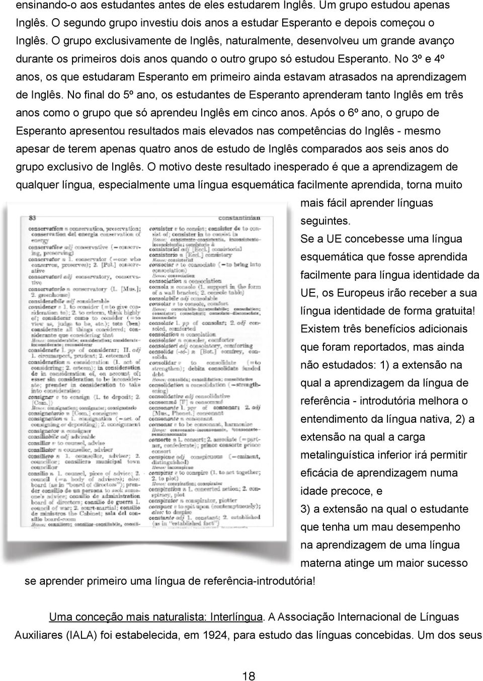 No 3º e 4º anos, os que estudaram Esperanto em primeiro ainda estavam atrasados na aprendizagem de Inglês.