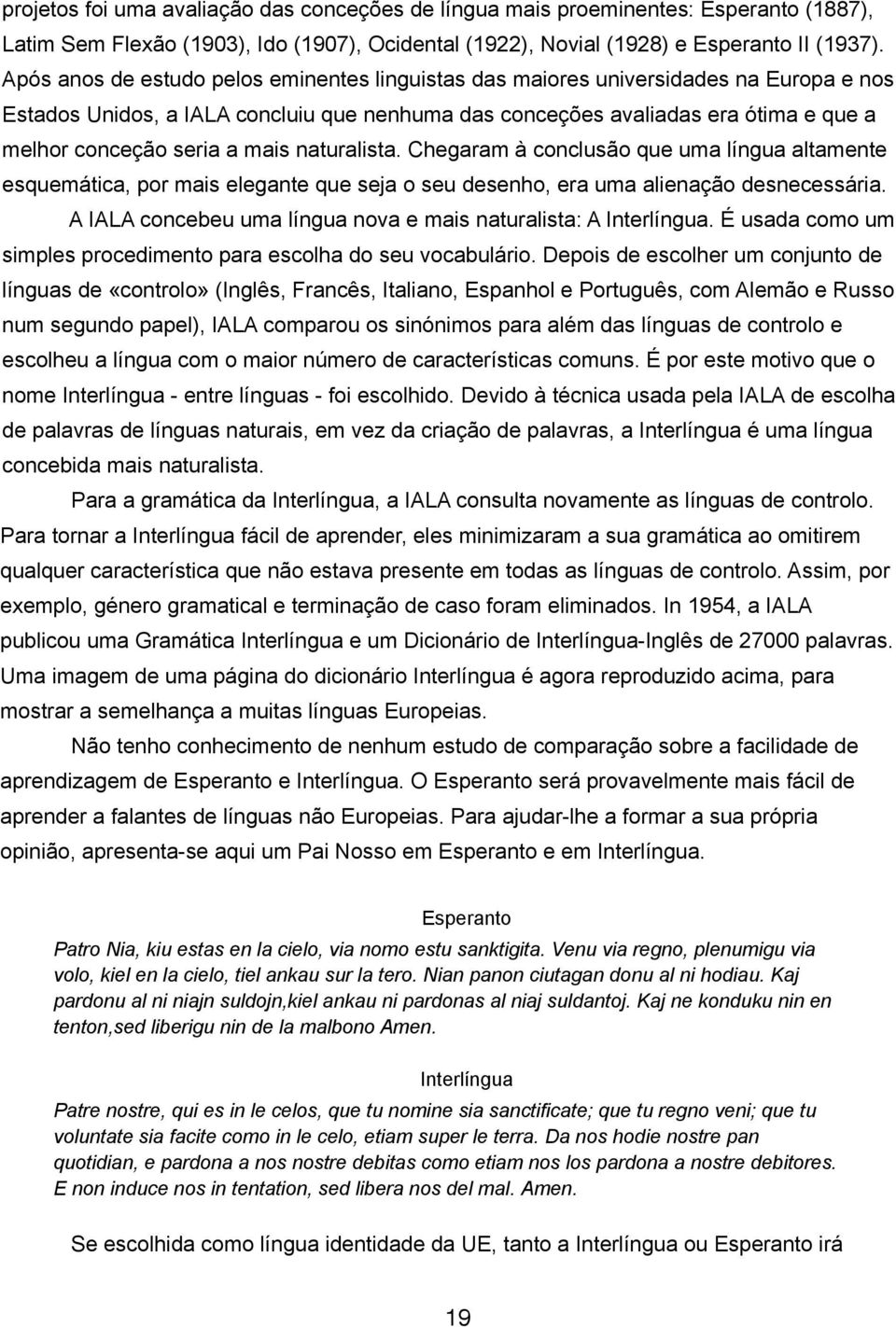 mais naturalista. Chegaram à conclusão que uma língua altamente esquemática, por mais elegante que seja o seu desenho, era uma alienação desnecessária.