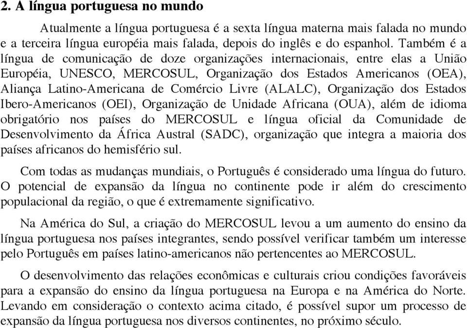 Livre (ALALC), Organização dos Estados Ibero-Americanos (OEI), Organização de Unidade Africana (OUA), além de idioma obrigatório nos países do MERCOSUL e língua oficial da Comunidade de