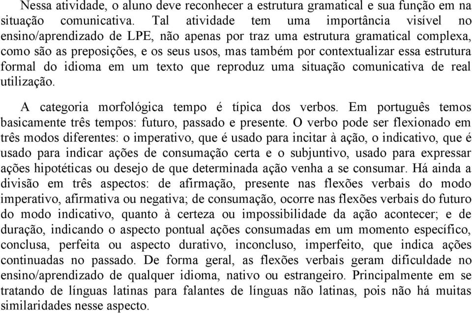 essa estrutura formal do idioma em um texto que reproduz uma situação comunicativa de real utilização. A categoria morfológica tempo é típica dos verbos.