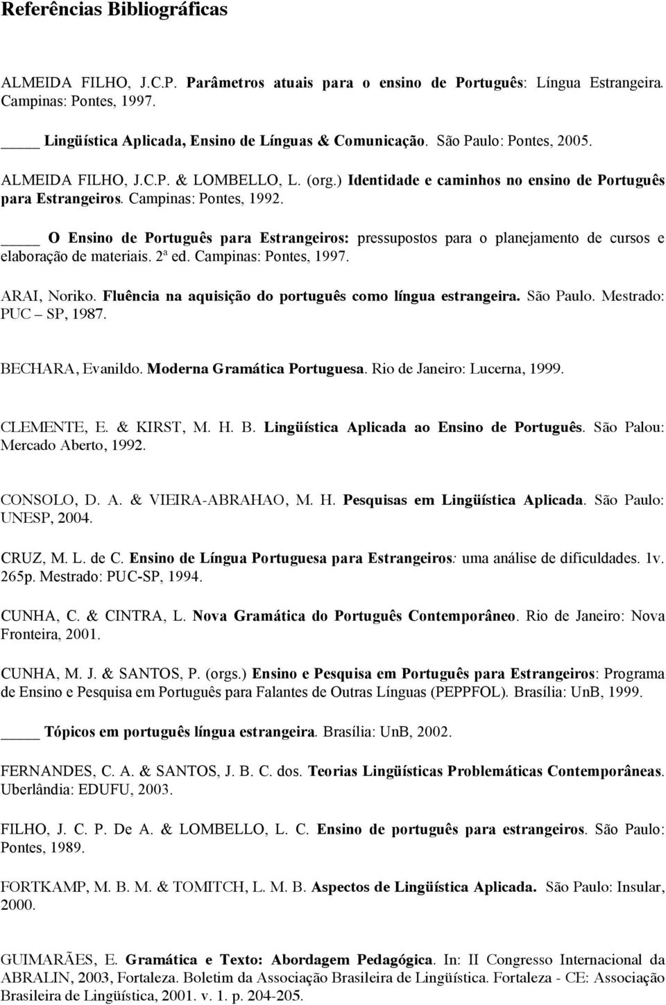 O Ensino de Português para Estrangeiros: pressupostos para o planejamento de cursos e elaboração de materiais. 2ª ed. Campinas: Pontes, 1997. ARAI, Noriko.