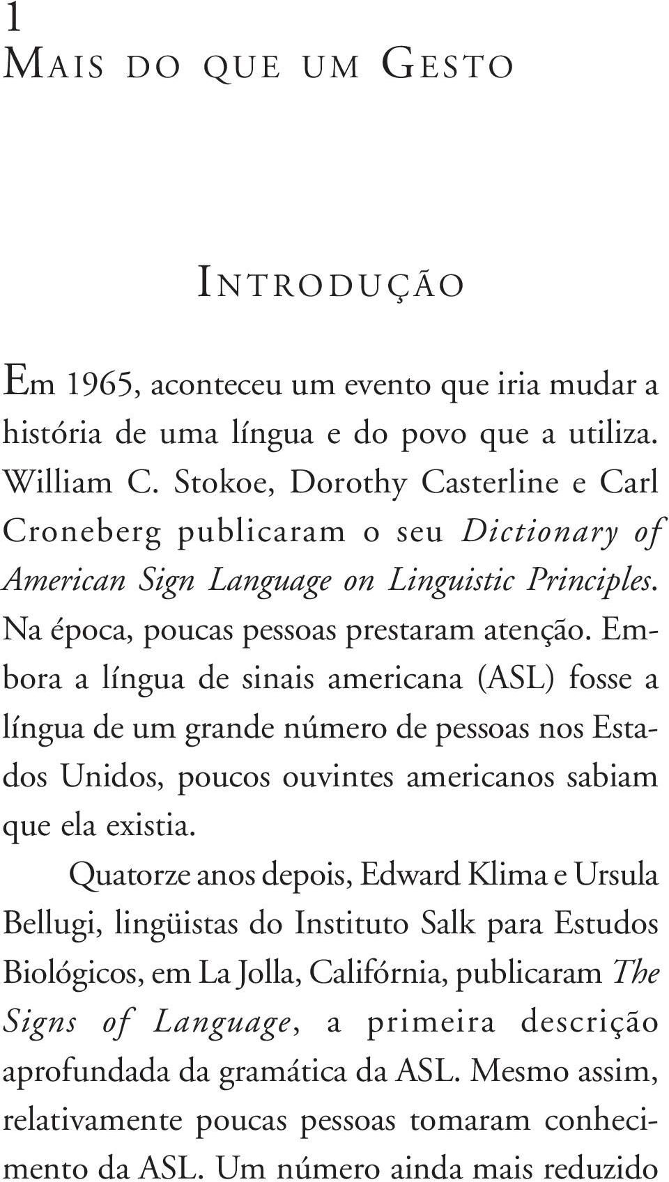 Embora a língua de sinais americana (ASL) fosse a língua de um grande número de pessoas nos Estados Unidos, poucos ouvintes americanos sabiam que ela existia.