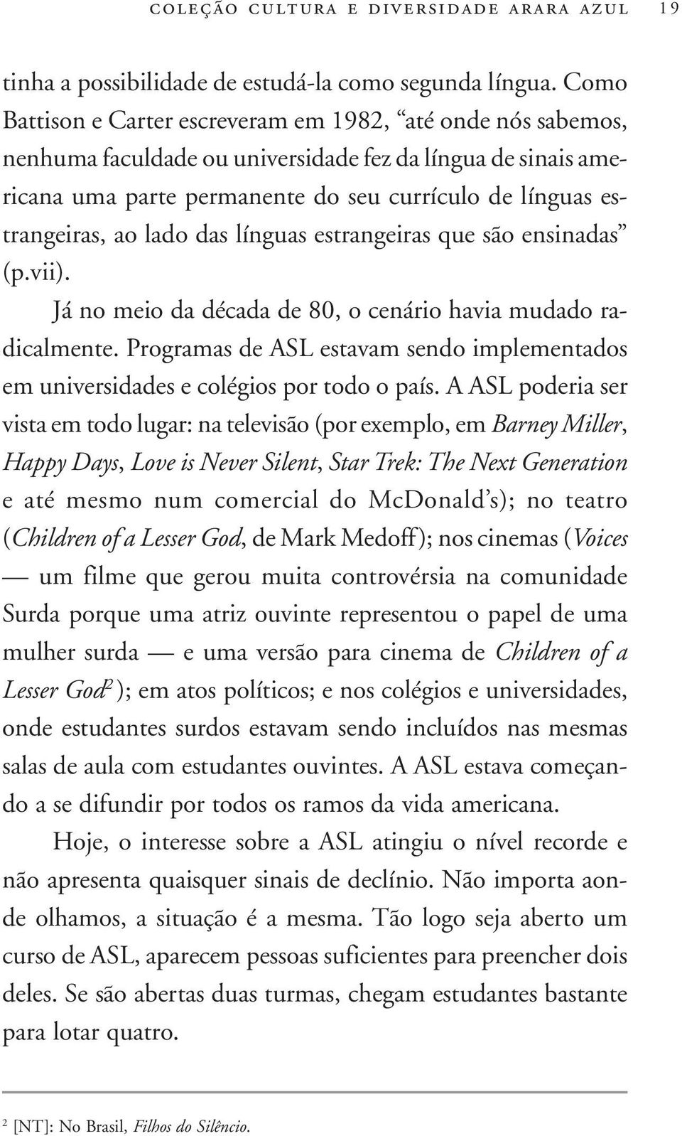 lado das línguas estrangeiras que são ensinadas (p.vii). Já no meio da década de 80, o cenário havia mudado radicalmente.