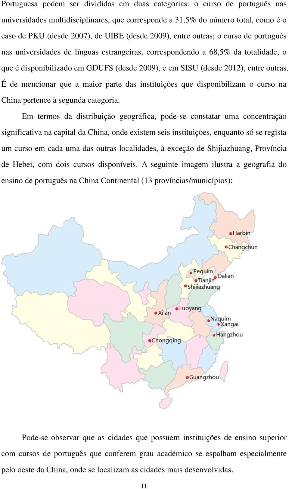 2012), entre outras. É de mencionar que a maior parte das instituições que disponibilizam o curso na China pertence à segunda categoria.