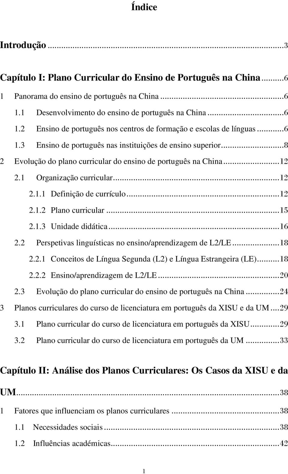 .. 12 2.1.2 Plano curricular... 15 2.1.3 Unidade didática... 16 2.2 Perspetivas linguísticas no ensino/aprendizagem de L2/LE... 18 2.2.1 Conceitos de Língua Segunda (L2) e Língua Estrangeira (LE).