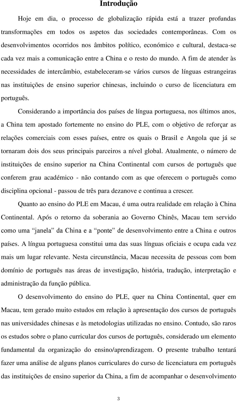 A fim de atender às necessidades de intercâmbio, estabeleceram-se vários cursos de línguas estrangeiras nas instituições de ensino superior chinesas, incluindo o curso de licenciatura em português.