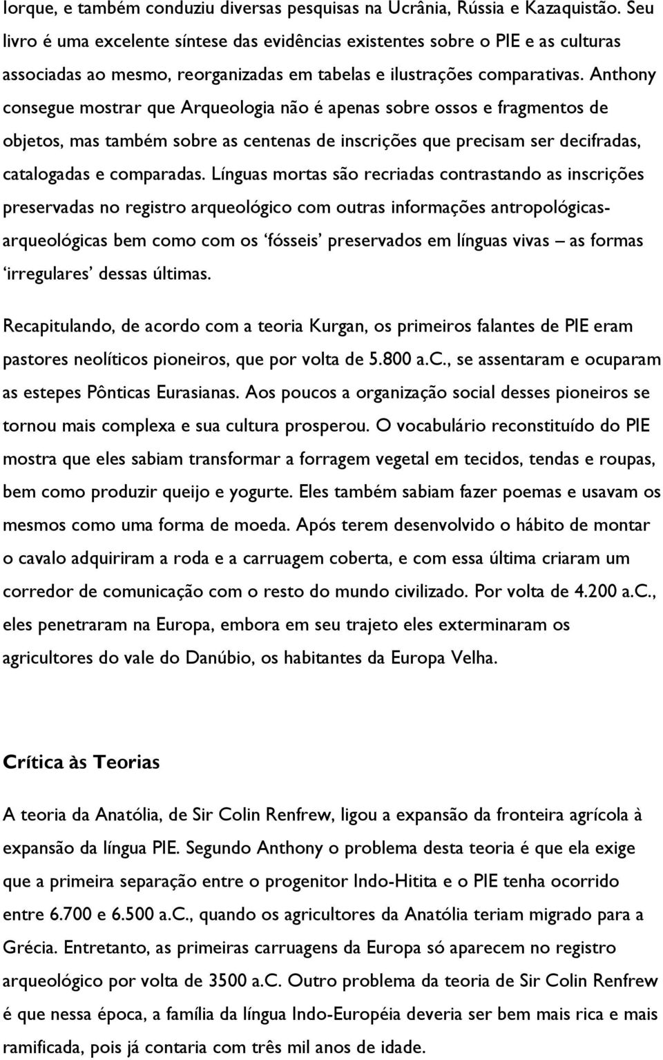 Anthony consegue mostrar que Arqueologia não é apenas sobre ossos e fragmentos de objetos, mas também sobre as centenas de inscrições que precisam ser decifradas, catalogadas e comparadas.