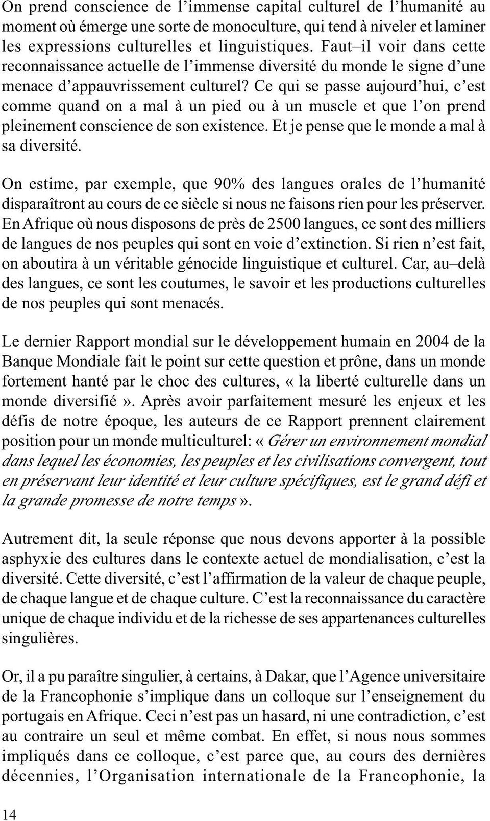 Ce qui se passe aujourd hui, c est comme quand on a mal à un pied ou à un muscle et que l on prend pleinement conscience de son existence. Et je pense que le monde a mal à sa diversité.