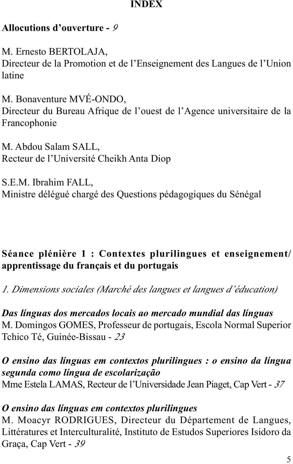 Dimensions sociales (Marché des langues et langues d éducation) Das línguas dos mercados locais ao mercado mundial das línguas M.