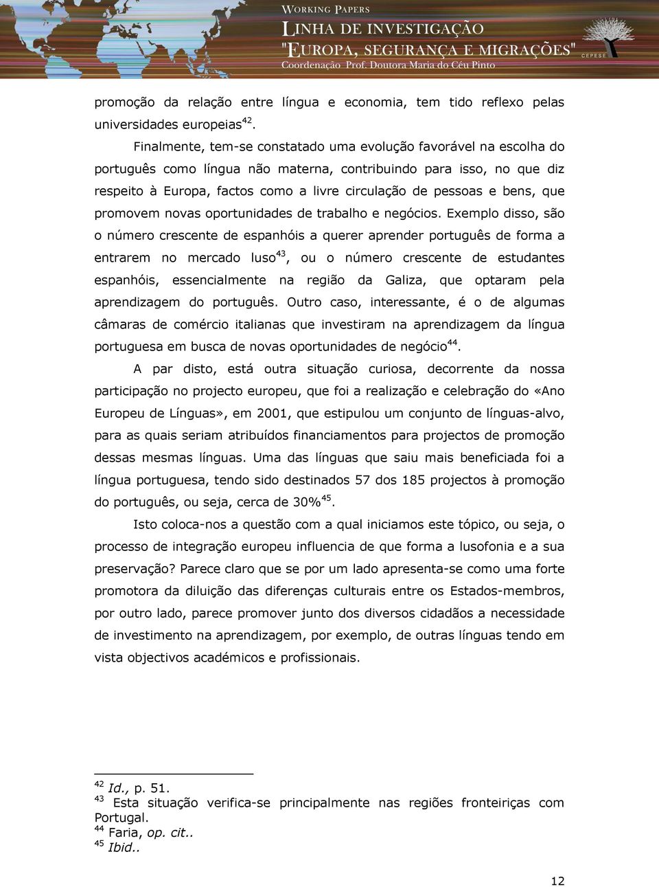 bens, que promovem novas oportunidades de trabalho e negócios.