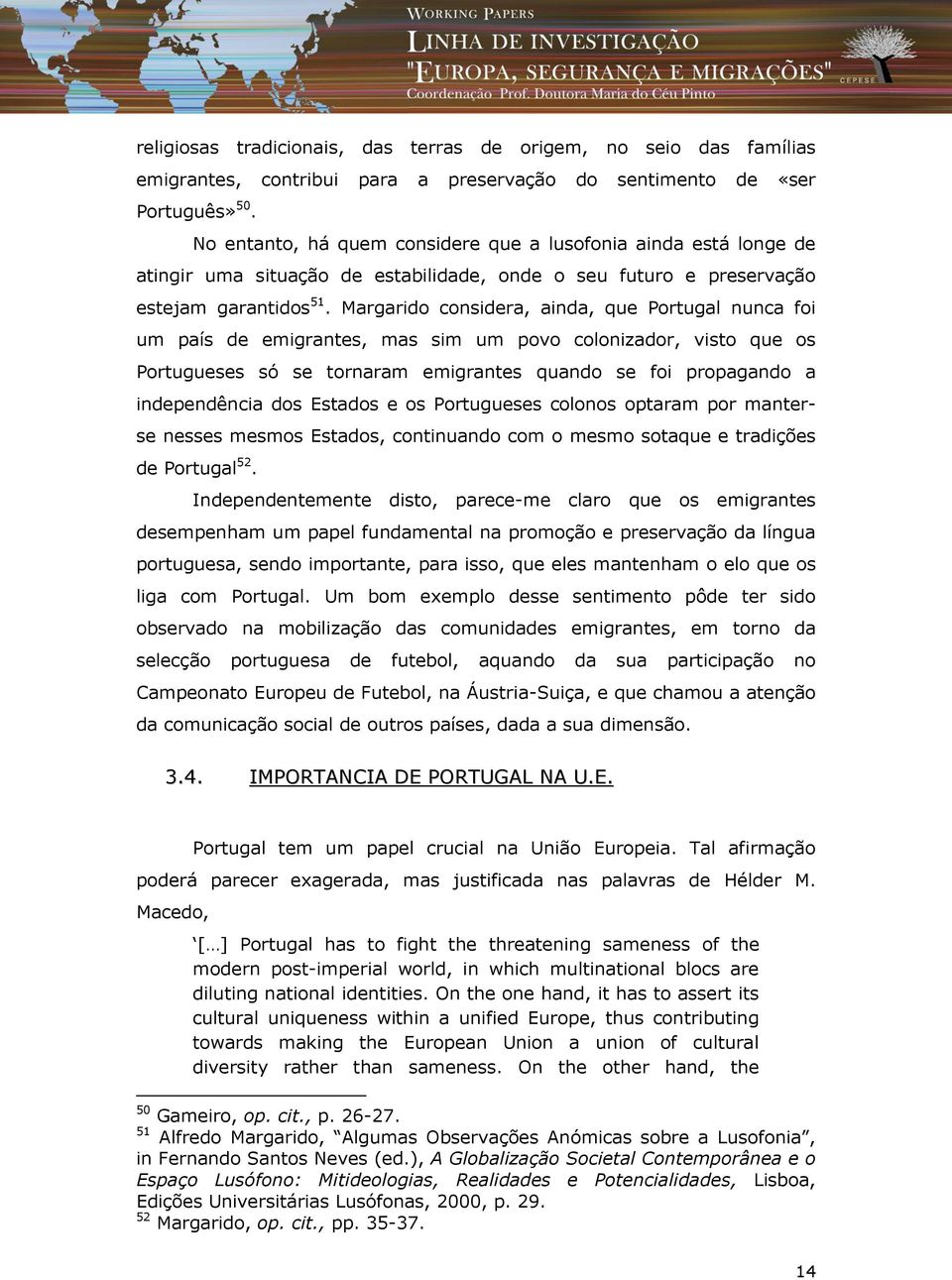 Margarido considera, ainda, que Portugal nunca foi um país de emigrantes, mas sim um povo colonizador, visto que os Portugueses só se tornaram emigrantes quando se foi propagando a independência dos