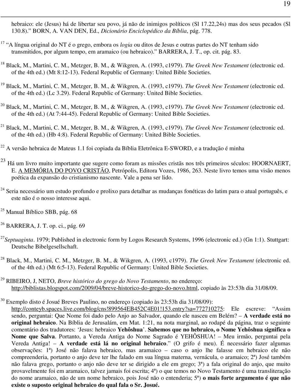 18 Black, M., Martini, C. M., Metzger, B. M., & Wikgren, A. (1993, c1979). The Greek New Testament (electronic ed. of the 4th ed.) (Mt 8:12-13). Federal Republic of Germany: United Bible Societies.