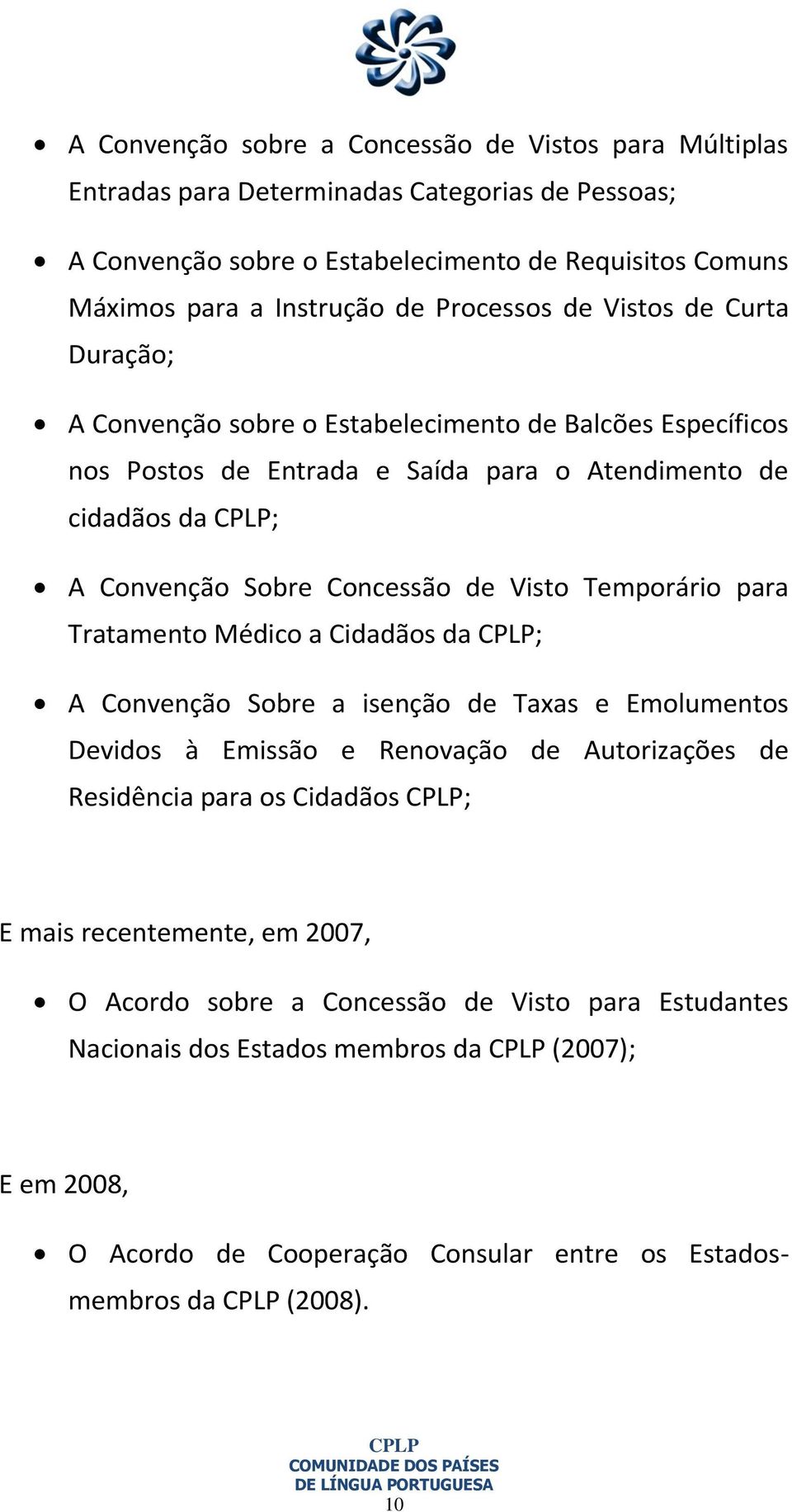 Visto Temporário para Tratamento Médico a Cidadãos da ; A Convenção Sobre a isenção de Taxas e Emolumentos Devidos à Emissão e Renovação de Autorizações de Residência para os Cidadãos ; E mais