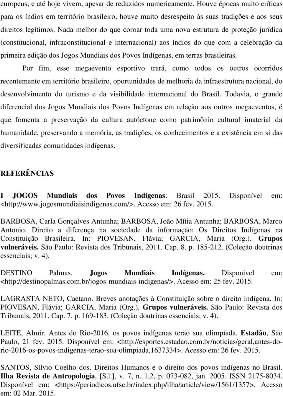 Nada melhor do que coroar toda uma nova estrutura de proteção jurídica (constitucional, infraconstitucional e internacional) aos índios do que com a celebração da primeira edição dos Jogos Mundiais