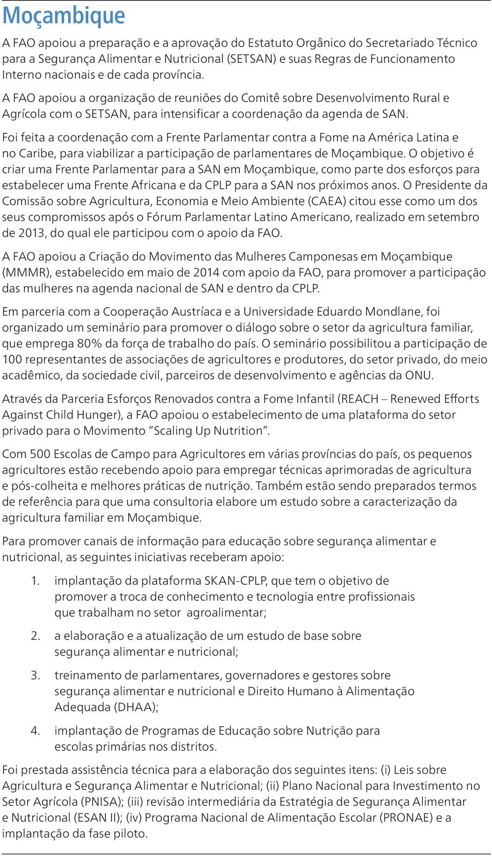 Foi feita a coordenação com a Frente Parlamentar contra a Fome na América Latina e no Caribe, para viabilizar a participação de parlamentares de Moçambique.