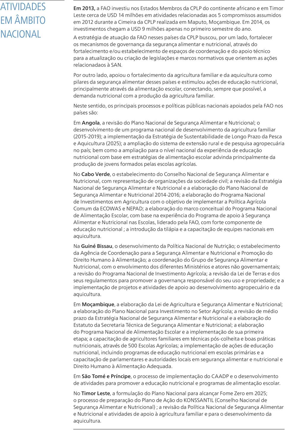 A estratégia de atuação da FAO nesses países da CPLP buscou, por um lado, fortalecer os mecanismos de governança da segurança alimentar e nutricional, através do fortalecimento e/ou estabelecimento