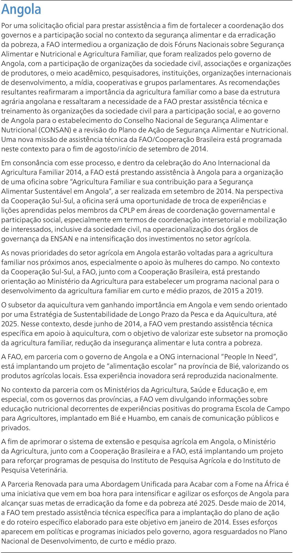 da sociedade civil, associações e organizações de produtores, o meio acadêmico, pesquisadores, instituições, organizações internacionais de desenvolvimento, a mídia, cooperativas e grupos