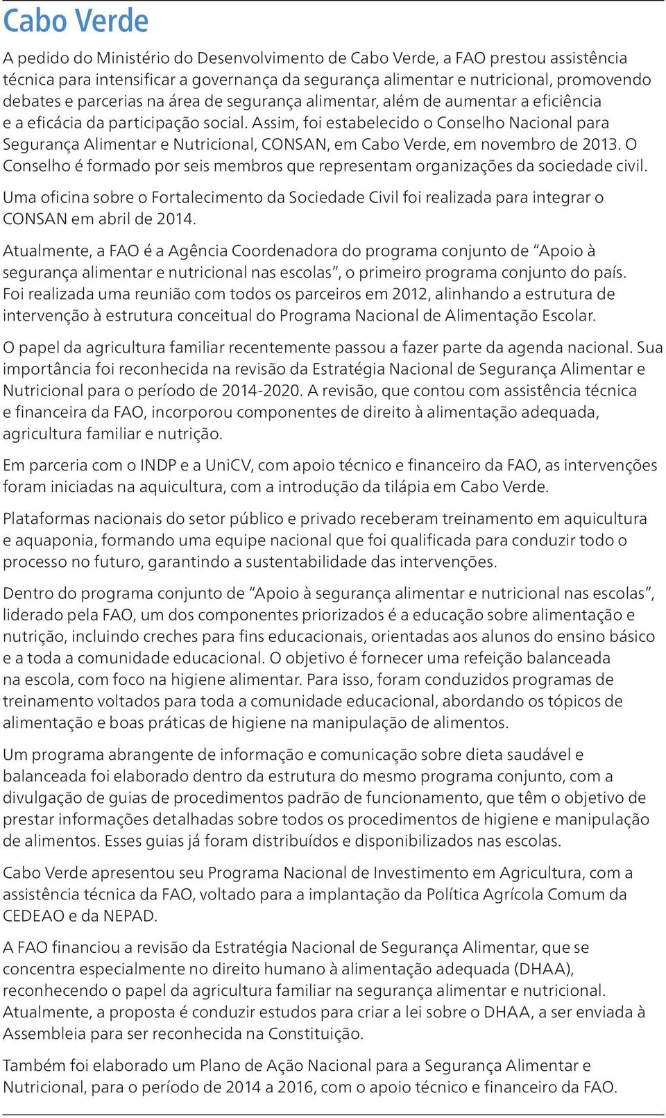 Assim, foi estabelecido o Conselho Nacional para Segurança Alimentar e Nutricional, CONSAN, em Cabo Verde, em novembro de 2013.