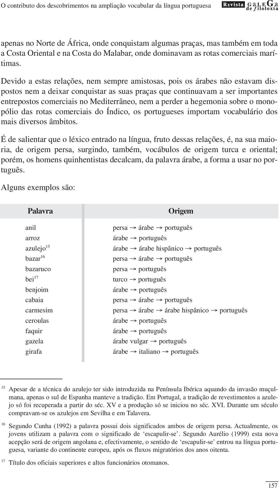 Devido a estas relações, nem sempre amistosas, pois os árabes não estavam dispostos nem a deixar conquistar as suas praças que continuavam a ser importantes entrepostos comerciais no Mediterrâneo,