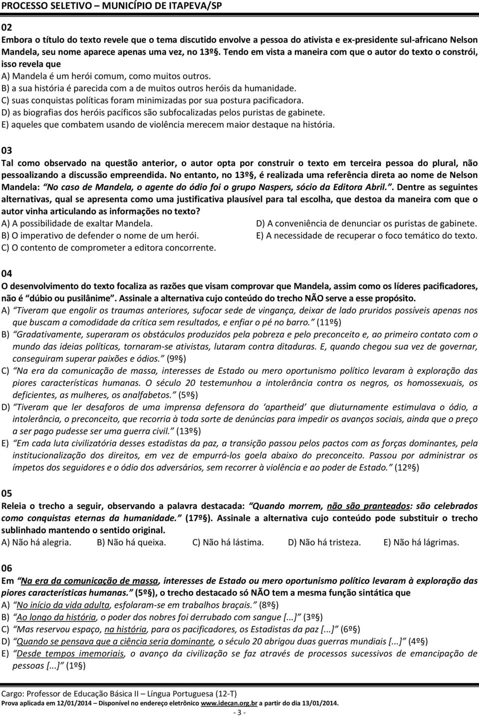 C) suas conquistas políticas foram minimizadas por sua postura pacificadora. D) as biografias dos heróis pacíficos são subfocalizadas pelos puristas de gabinete.