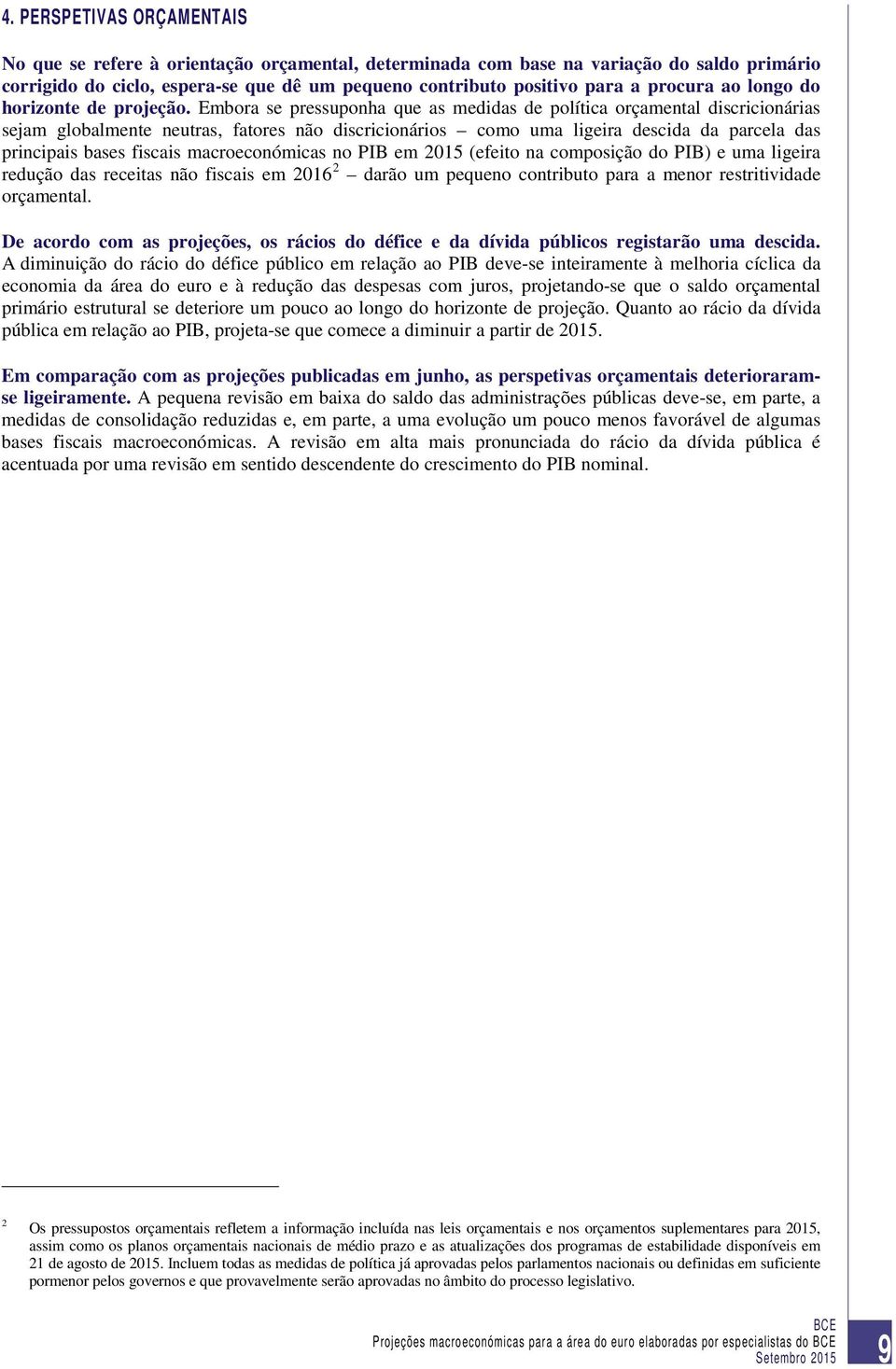 Embora se pressuponha que as medidas de política orçamental discricionárias sejam globalmente neutras, fatores não discricionários como uma ligeira descida da parcela das principais bases fiscais