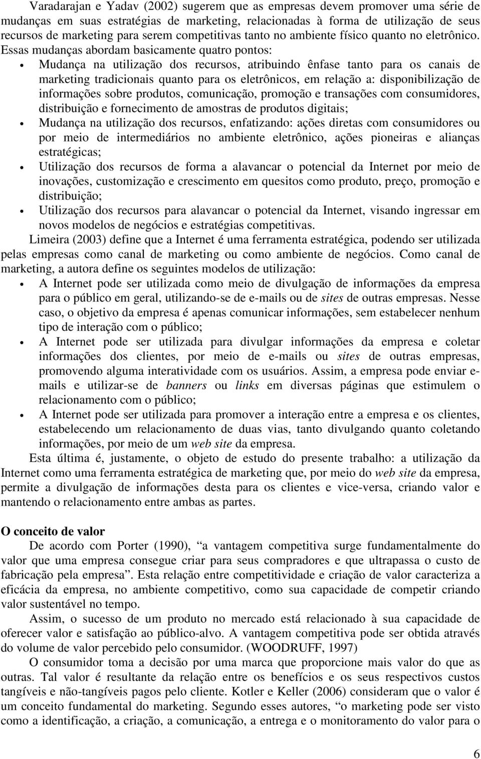 Essas mudanças abordam basicamente quatro pontos: Mudança na utilização dos recursos, atribuindo ênfase tanto para os canais de marketing tradicionais quanto para os eletrônicos, em relação a: