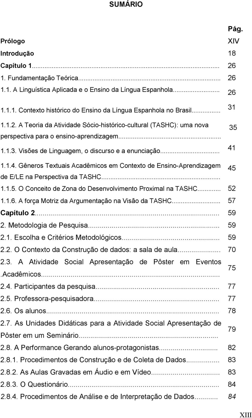 1.1.4. Gêneros Textuais Acadêmicos em Contexto de Ensino-Aprendizagem 45 de E/LE na Perspectiva da TASHC... 1.1.5. O Conceito de Zona do Desenvolvimento Proximal na TASHC... 52 1.1.6.