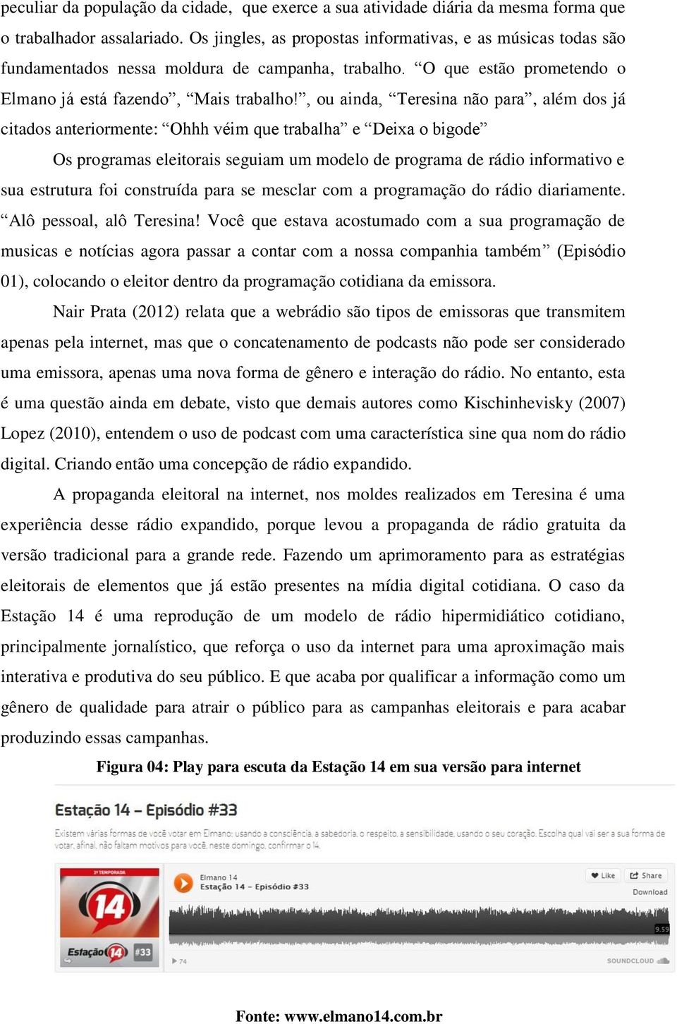 , ou ainda, Teresina não para, além dos já citados anteriormente: Ohhh véim que trabalha e Deixa o bigode Os programas eleitorais seguiam um modelo de programa de rádio informativo e sua estrutura