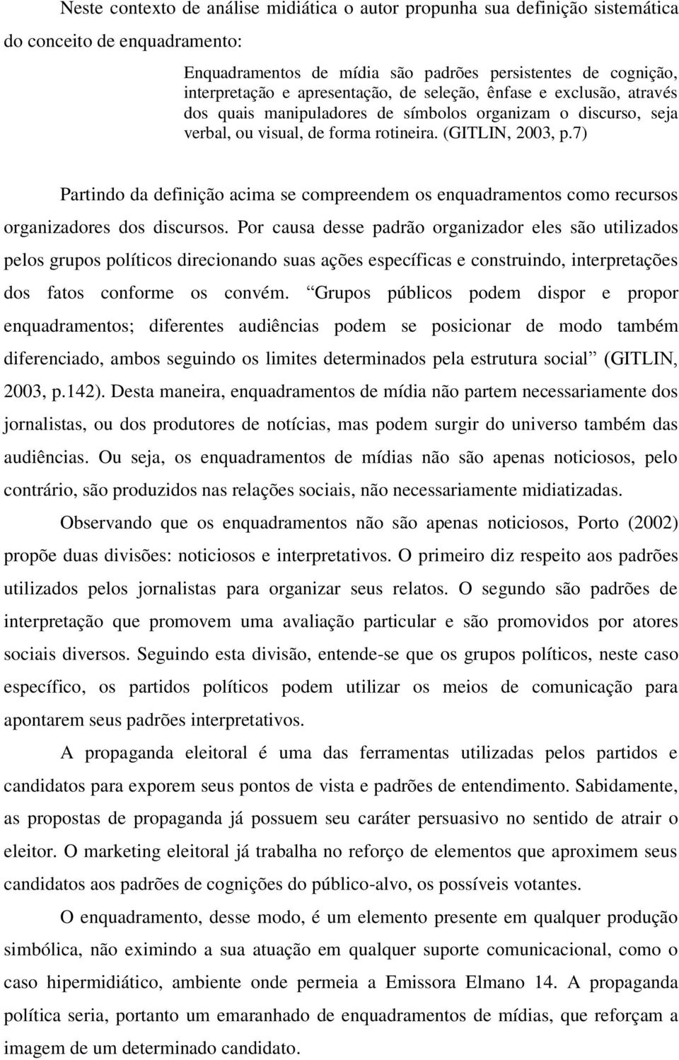 7) Partindo da definição acima se compreendem os enquadramentos como recursos organizadores dos discursos.