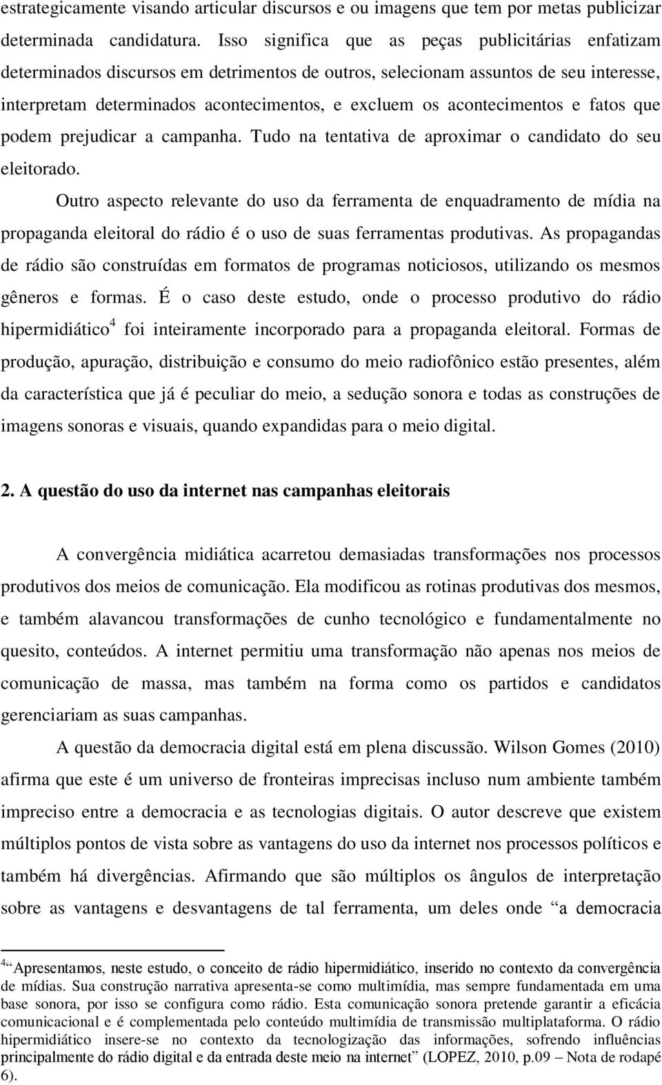 acontecimentos e fatos que podem prejudicar a campanha. Tudo na tentativa de aproximar o candidato do seu eleitorado.