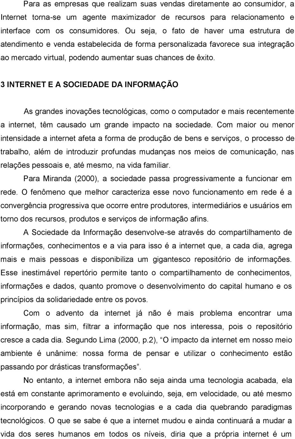 3 INTERNET E A SOCIEDADE DA INFORMAÇÃO As grandes inovações tecnológicas, como o computador e mais recentemente a internet, têm causado um grande impacto na sociedade.