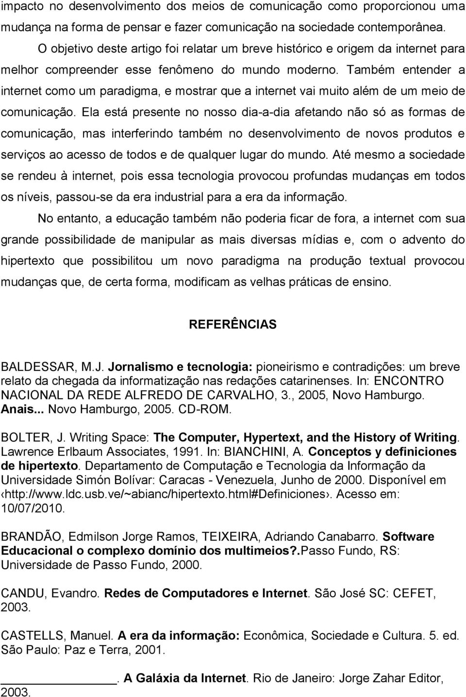 Também entender a internet como um paradigma, e mostrar que a internet vai muito além de um meio de comunicação.