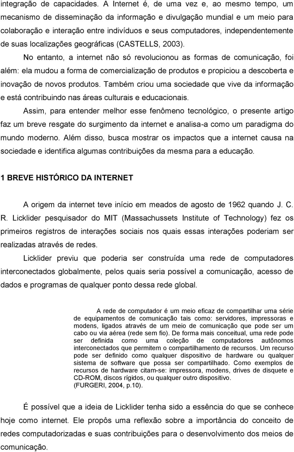 independentemente de suas localizações geográficas (CASTELLS, 2003).