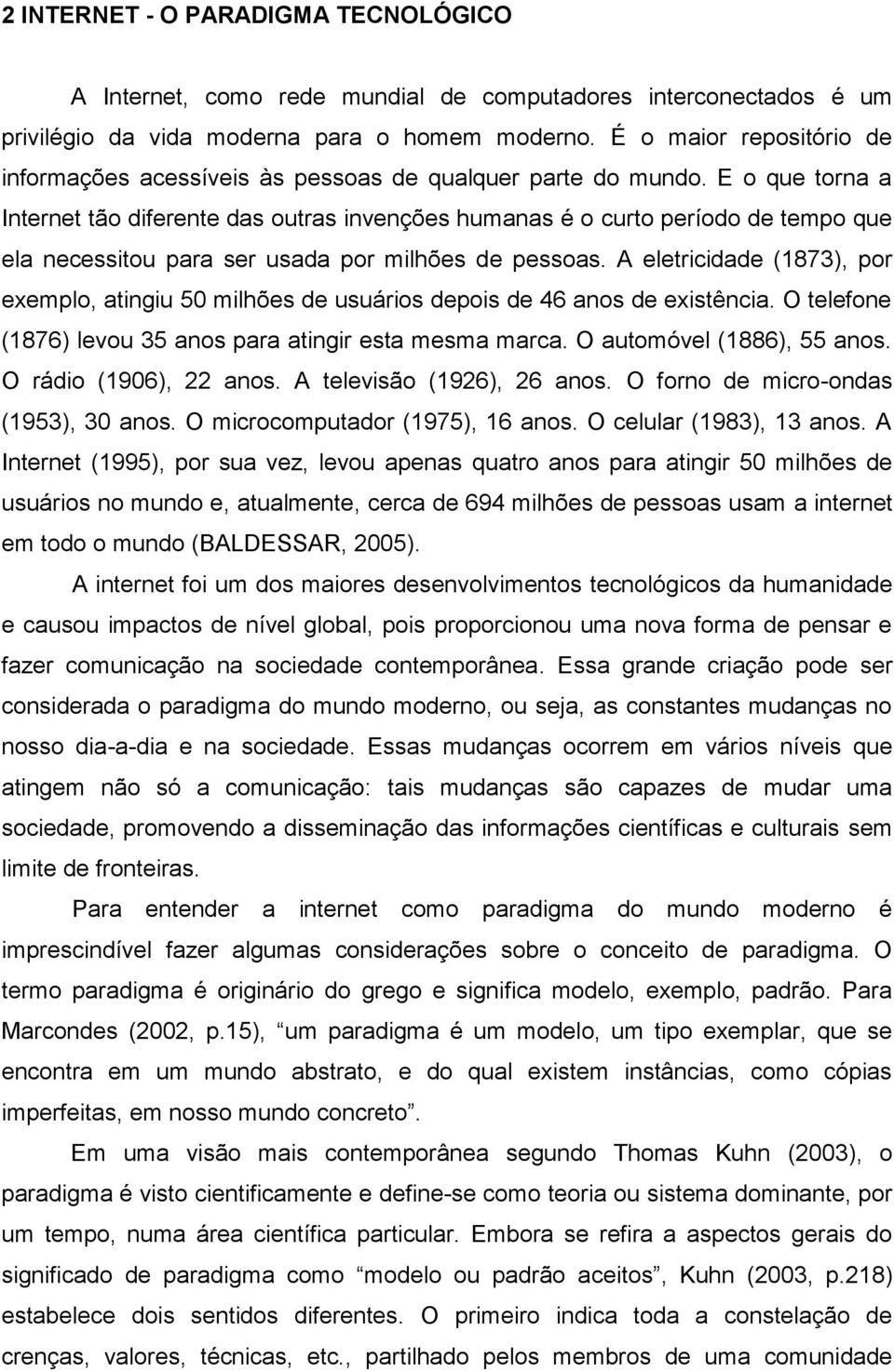 E o que torna a Internet tão diferente das outras invenções humanas é o curto período de tempo que ela necessitou para ser usada por milhões de pessoas.