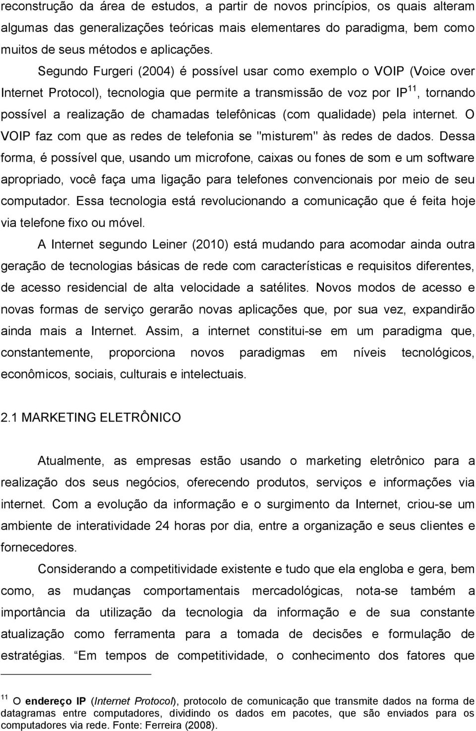 telefônicas (com qualidade) pela internet. O VOIP faz com que as redes de telefonia se "misturem" às redes de dados.