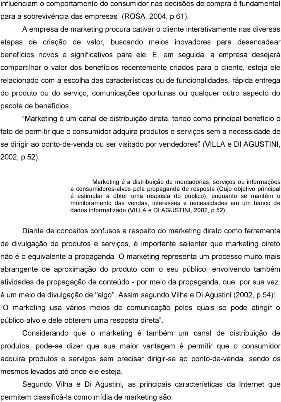 E, em seguida, a empresa desejará compartilhar o valor dos benefícios recentemente criados para o cliente, esteja ele relacionado com a escolha das características ou de funcionalidades, rápida