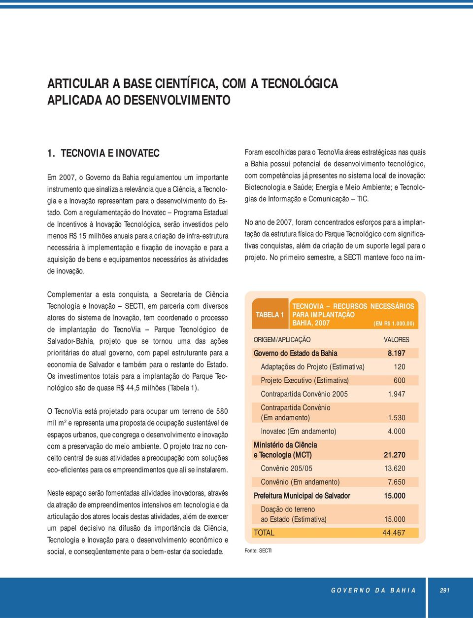 Com a regulamentação do Inovatec Programa Estadual de Incentivos à Inovação Tecnológica, serão investidos pelo menos R$ 15 milhões anuais para a criação de infra-estrutura necessária à implementação