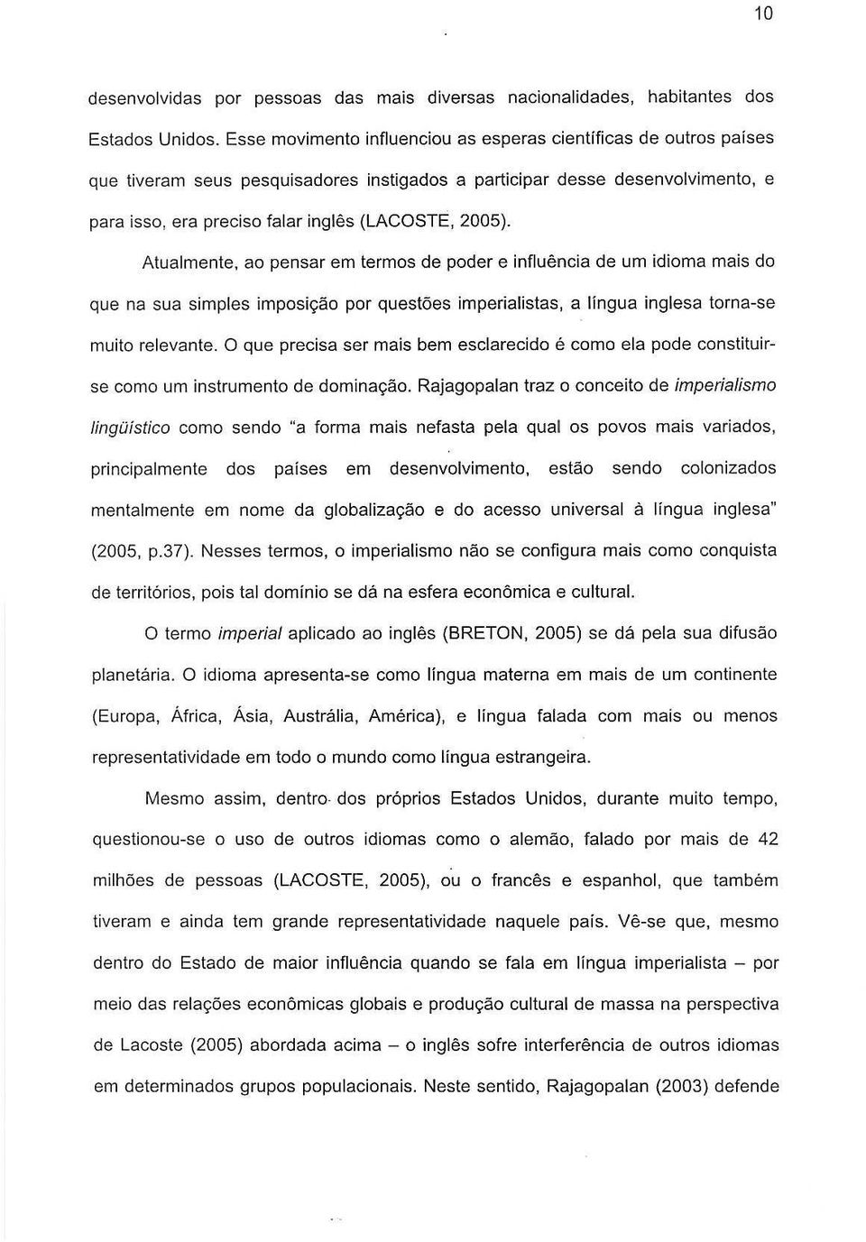 Atualmente, ao pensar em termos de poder e influencia de urn idioma mais do que na sua simples imposiyao par quest6es imperialistas, a lingua inglesa torna-s9 muito relevante.