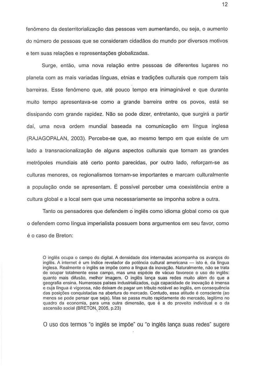 Esse fenomeno que, ate pouco tempo era inimaginavel e que durante muito tempo apresentava se como a grande barreira entre as pav~s, esta se dissipando com grande rapidez.